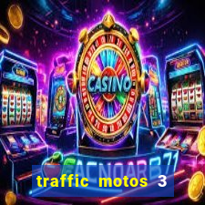 traffic motos 3 dinheiro infinito